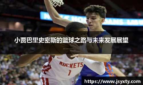 小贾巴里史密斯的篮球之路与未来发展展望